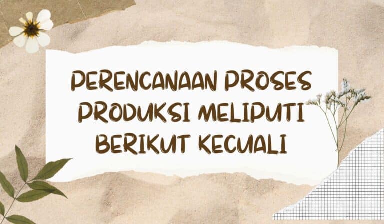 perencanaan proses produksi meliputi berikut kecuali