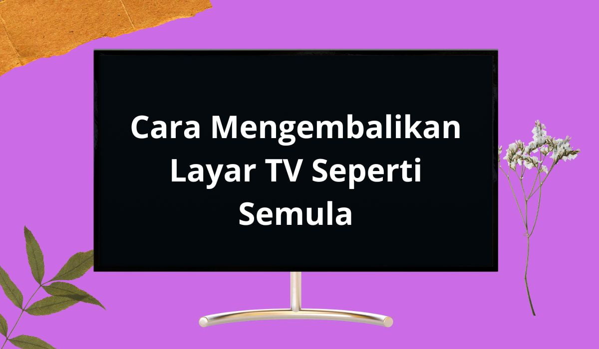 Cara Mengembalikan Layar TV Seperti Semula