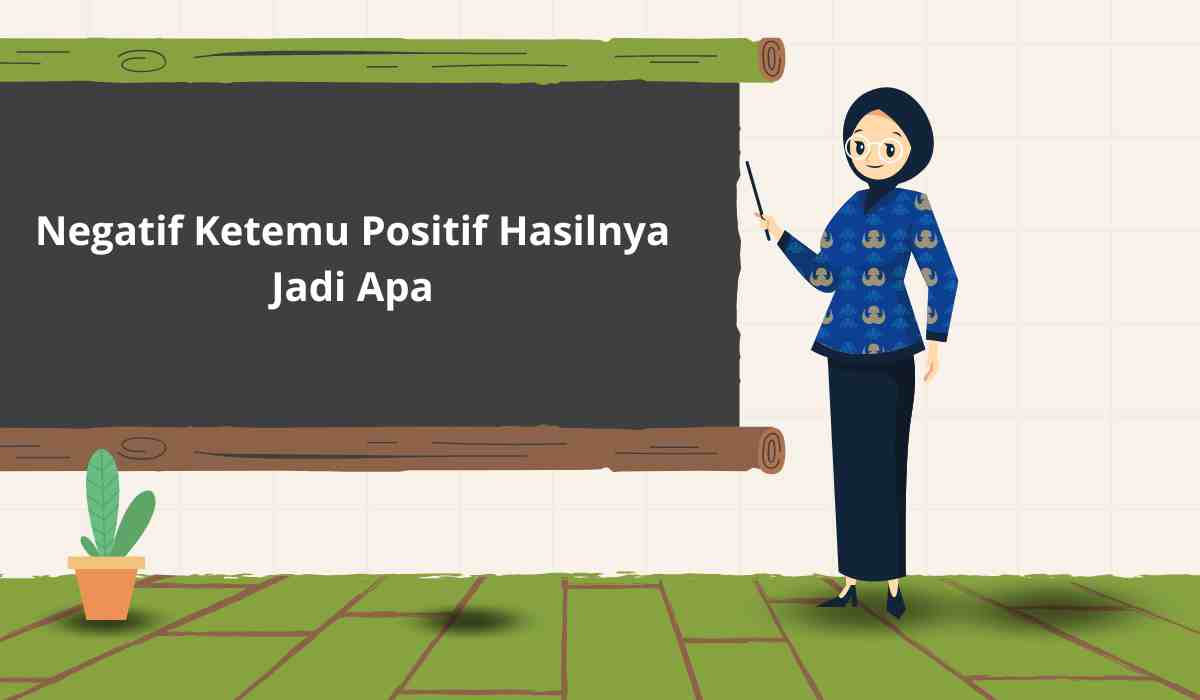 Negatif Ketemu Positif Hasilnya Jadi Apa