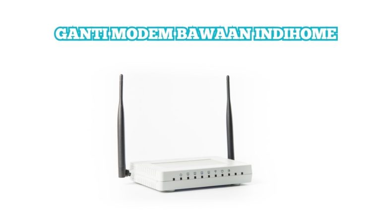 Ganti Modem Bawaan Indihome