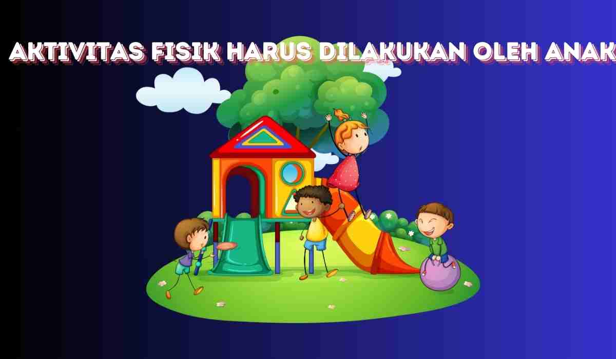 Aktivitas Fisik Harus Dilakukan oleh Anak