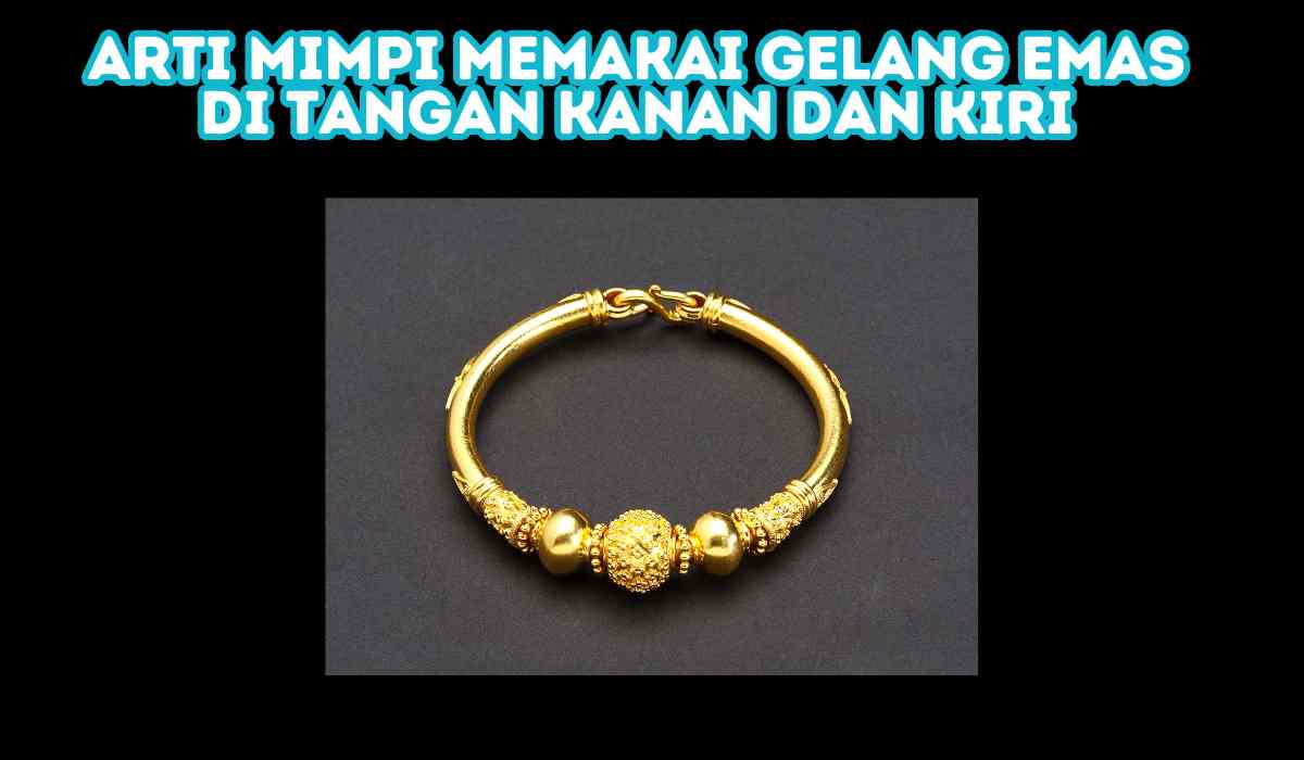 Arti Mimpi Memakai Gelang Emas di Tangan Kanan dan Kiri