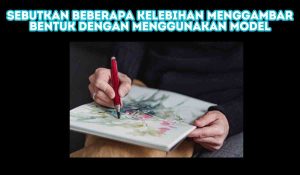 Sebutkan Beberapa Kelebihan Menggambar Bentuk dengan Menggunakan Model