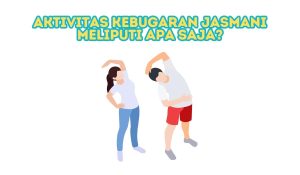 Aktivitas Kebugaran Jasmani Meliputi Apa Saja?