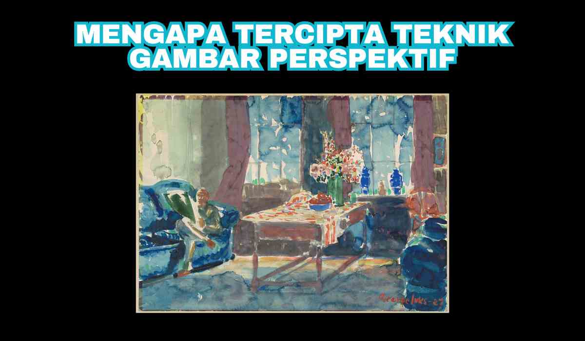 Mengapa Tercipta Teknik Gambar Perspektif