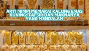 Arti Mimpi Memakai Kalung Emas Kuning: Tafsir dan Maknanya yang Mendalam