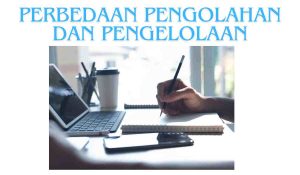 Perbedaan Pengolahan dan Pengelolaan